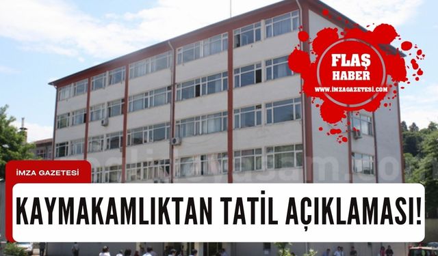 Kaymakamlıktan tatil açıklaması geldi!