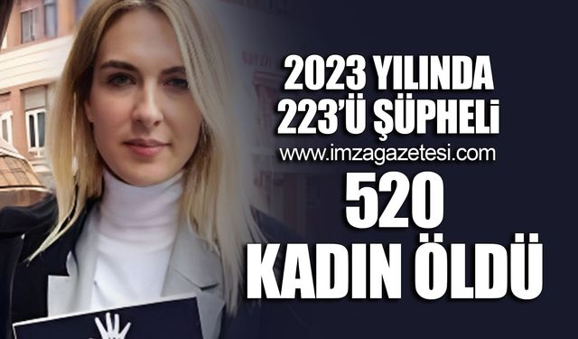 “2023 yılında 223’ü şüpheli olmak üzere 520 kız kardeşimizi kaybettik!"