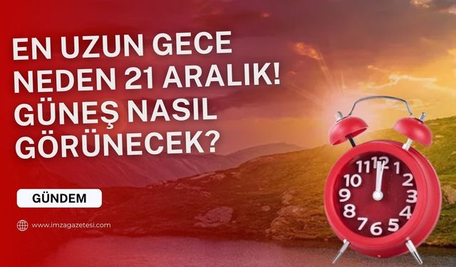 21 Aralık neden en uzun gece? Güneş nasıl görünecek!