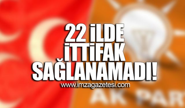 AK Parti ve MHP 22 ilde ayrıldı!