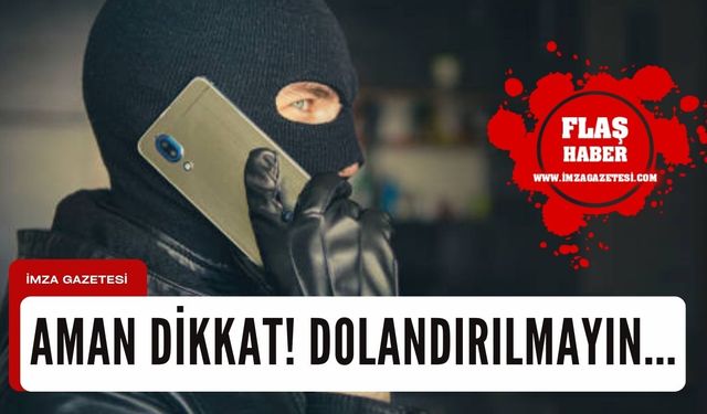 Aman dikkat! Dolandırılmayın...