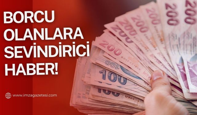 Borcu olanlara sevindirici haber geldi!