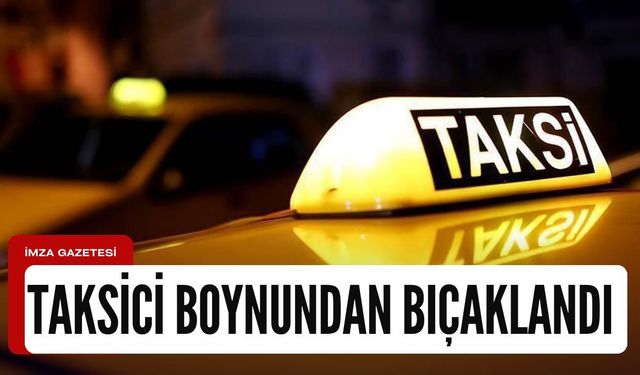 Çıkan tartışmada taksici boynundan bıçaklandı