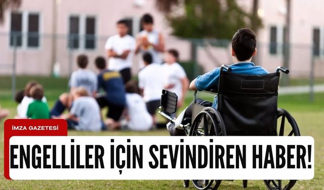 Engelli bireyler için sevindiren haber!