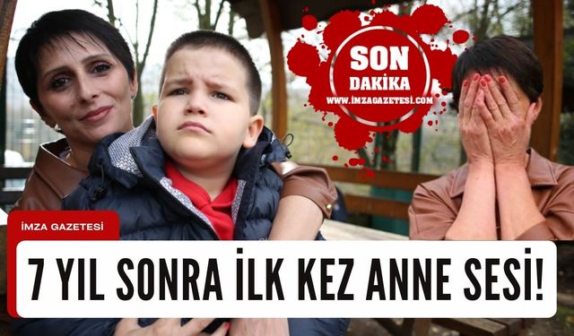 7 yıl sonra ilk kez anne sesi!