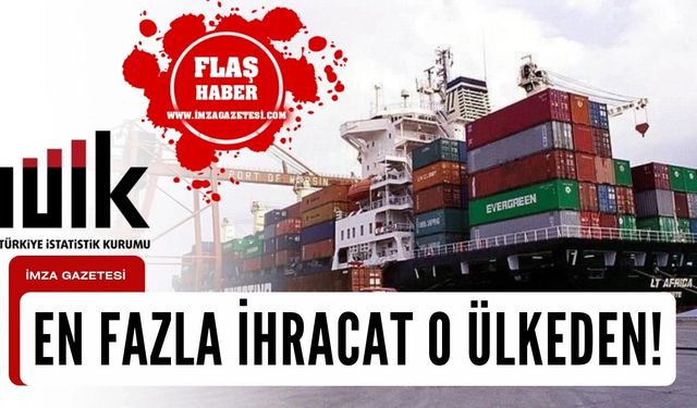 Tüik açıkladı... En fazla ihracat o ülkeden!