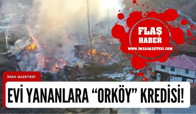 Köy yangınlarında evleri yananlara “ORKÖY” kredisi!