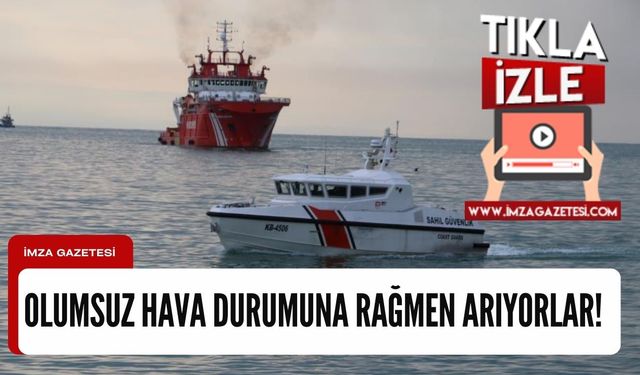 Kayıp mürettebatı arama çalışmaları yağmurlu havaya rağmen devam ediyor!