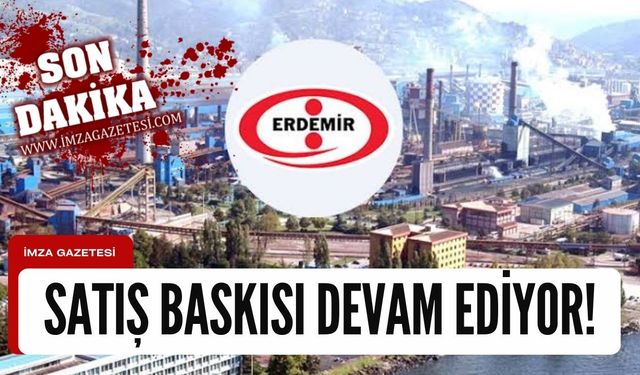 ERDEMİR'de satış baskısı devam ediyor!