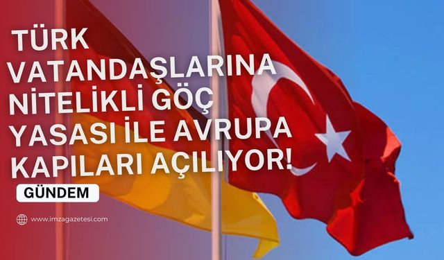 Almanya, Türk vatandaşlarına nitelikli göç kapısını açıyor!