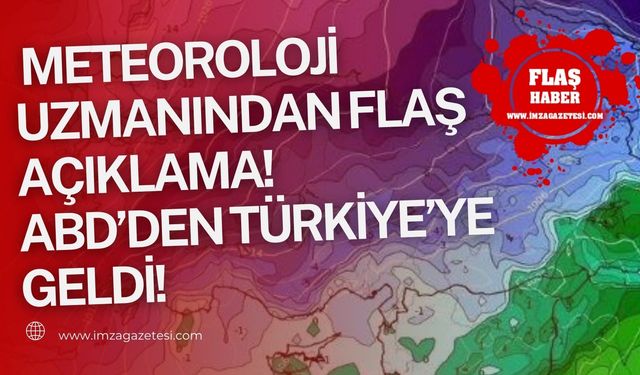 Meteoroloji uzmanından flaş açıklama! ABD’den Türkiye’ye geldi!