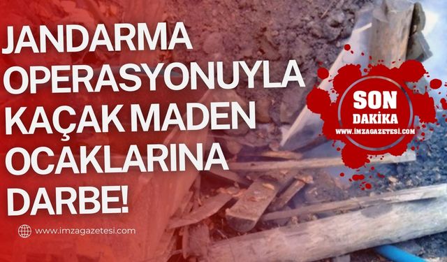 Jandarma Operasyonuyla Kaçak Maden Ocaklarına Darbe!