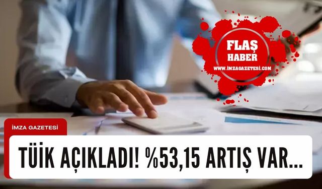 TÜİK açıkladı! %53,15 artış var...