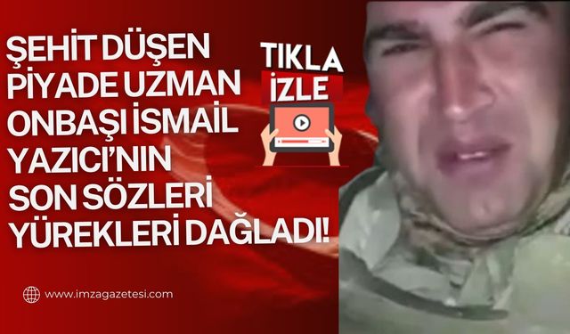 Şehit Düşen Piyade Uzman Onbaşı İsmail Yazıcı’nın son videosu yürekleri dağladı...