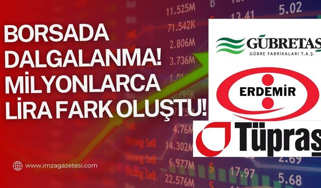 Tüpraş, Erdemir ve Gübretaş'ta dalgalanma! Milyonlarca lira fark oluştu!