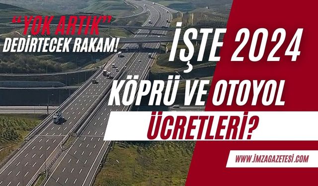 2024 köprü ve otoyol ücretleri neler? İşte detaylar...