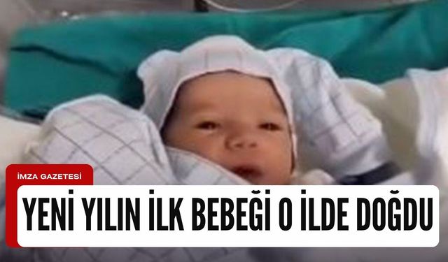 2024'ün ilk bebeği o ilde dünyaya geldi!