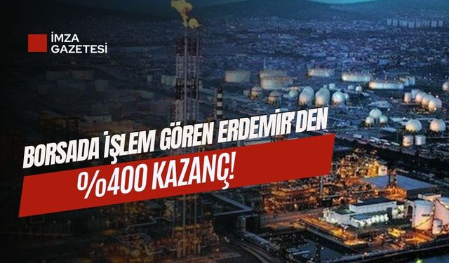 Borsada işlem gören Erdemir'den yüzde 400 kazanç!