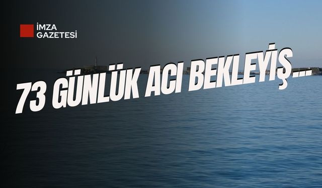 73 günlük acı bekleyiş! Kayıp mürettebatın aranışı devam ediyor...