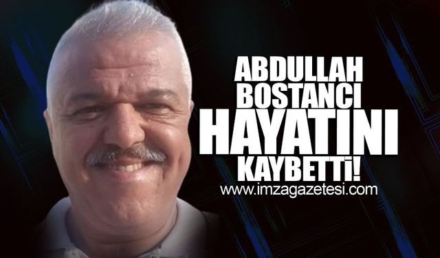 Abdullah Bostancı hayatını kaybetti