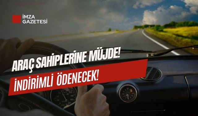 Araç sahiplerine müjde! İndirimli ödenecek...