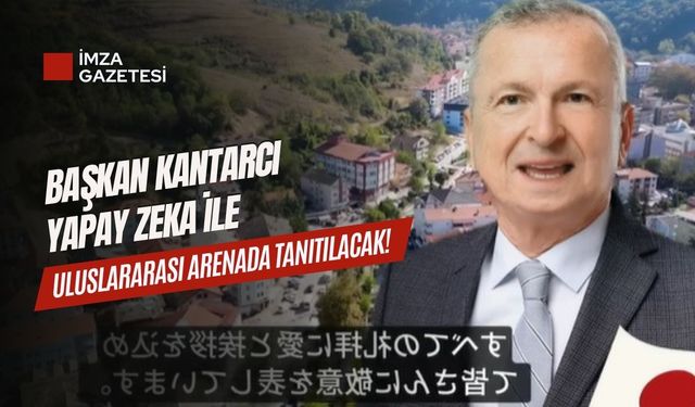 Başkan Kantarcı, yapay zeka ile uluslararası arenada tanıtılacak!