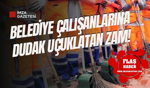 Belediye çalışanlarına dudak uçuklatan zam!