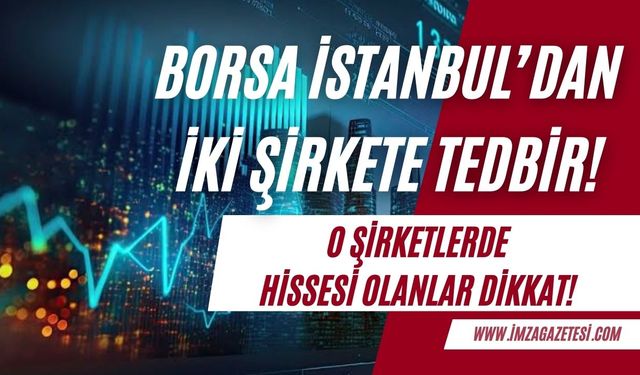 Borsa İstanbul iki şirket hissesi için tedbir aldı!