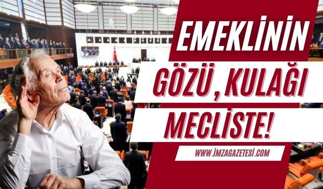 Emeklinin, emekçinin gözü kulağı mecliste! Beklenen zam geliyor mu?