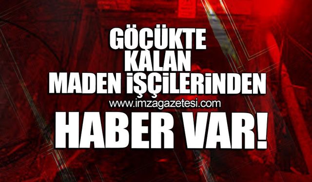 Göçükte kalan iki maden işçisinden haber var!