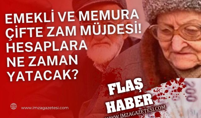 Emekli ve memura çifte zam müjdesi! Ne zaman yatacak?