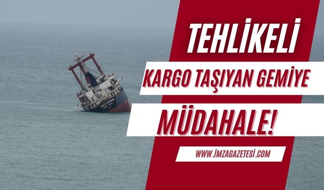 Karadeniz açıklarında tehlikeli kargo taşıyan gemiye müdahale!