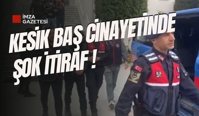 Kesik baş cinayetinin şüphelisinden şok itiraf!