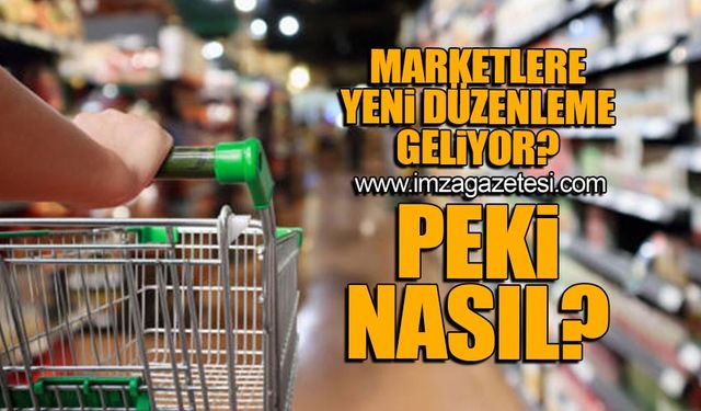 Marketlere yeni düzenleme geliyor! Peki nasıl?