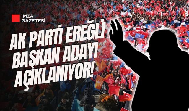 Nefesler tutuldu! Ak Parti’nin Ereğli Belediye Başkan Adayı açıklanıyor!