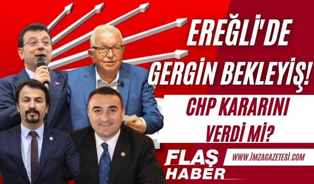 Ereğli'de gergin bekleyiş! CHP Başkan adayı kim olacak?