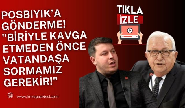 Posbıyık'a Gönderme... "Biriyle Kavga Etmeden Önce Vatandaşa Sormamız Gerekir!"