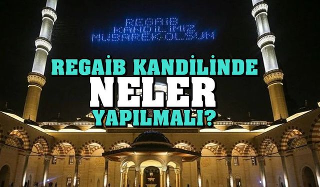 Regaib gecesi ne zaman? Regaib kandilinde neler yapılmalı?