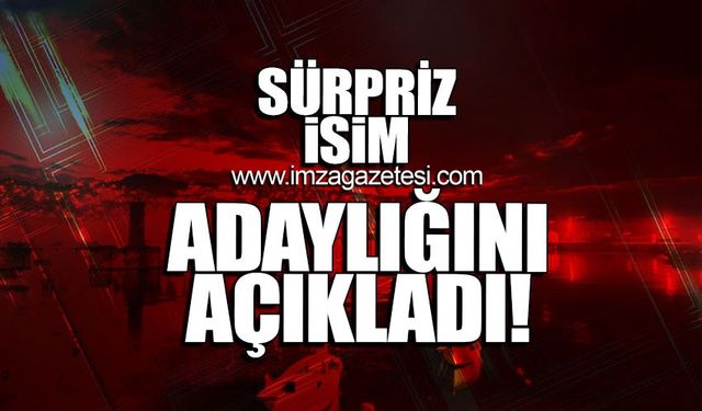 Sürpriz isim adaylığını açıkladı!