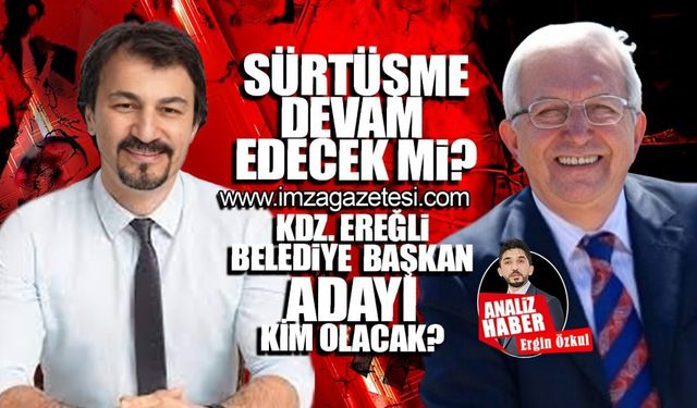 Sürtüşme devam edecek mi? Kdz.Ereğli Belediye Başkan adayı kim olacak?