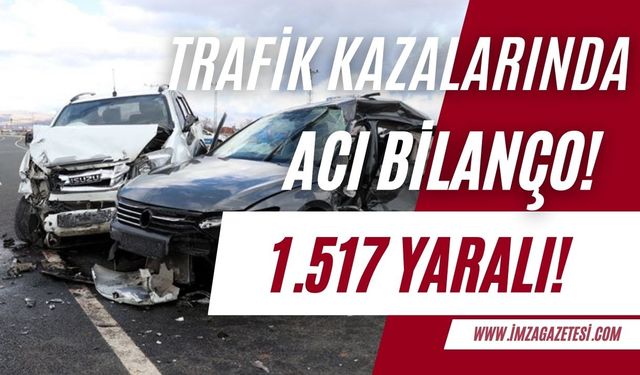 Trafik kazalarında acı bilanço! 10 ölü, 1.517 yaralı!