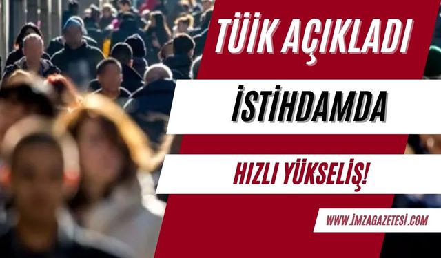 TÜİK açıkladı... İstihdamda hızlı yükseliş...