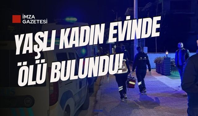 Yaşlı kadın evinde ölü bulundu!