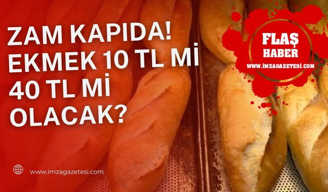 Zam kapıda! Ekmek 10 tl mi 40 tl mi olacak?