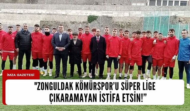 "Zonguldak Kömürspor’u Süper Lige çıkaramayan istifa etsin!"