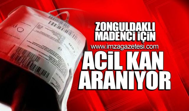 Zonguldaklı madenci için acil kan aranıyor!