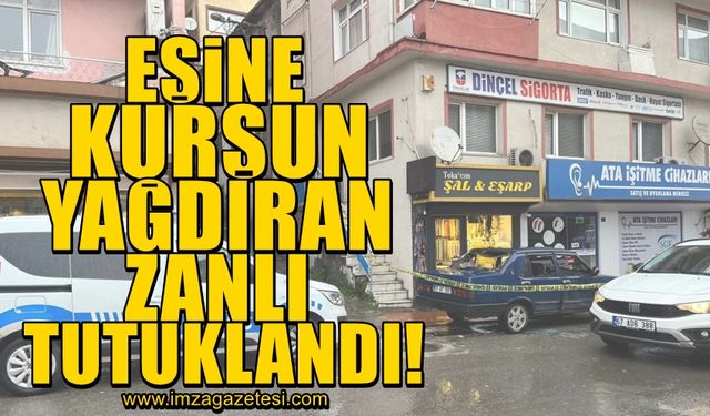 Zonguldak'ta boşanma aşamasındaki eşine kurşun yağdıran zanlı tutuklandı!