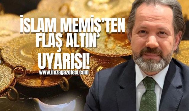 Altın ve Para Piyasaları Uzmanı İslam Memiş'ten flaş altın uyarısı!