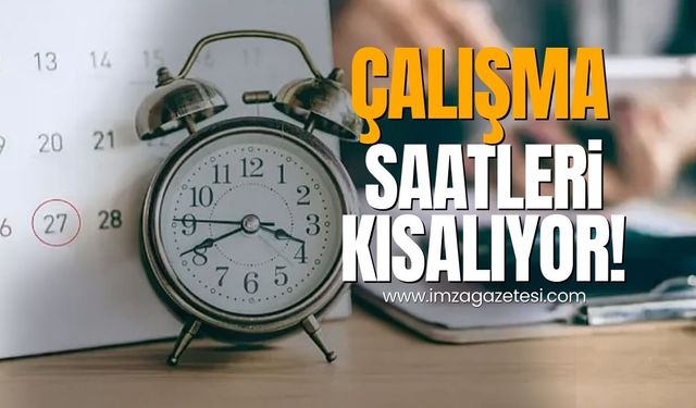 Çalışma saatleri kısalıyor!