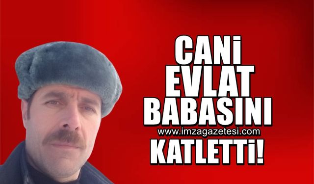 Cani evlat babasını katletti!